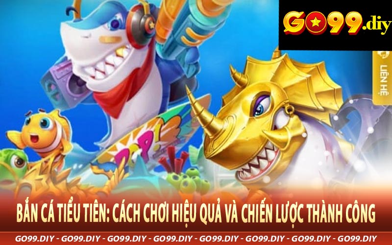 Bắn Cá Tiểu Tiên: Cách Chơi Hiệu Quả Và Chiến Lược Thành Công