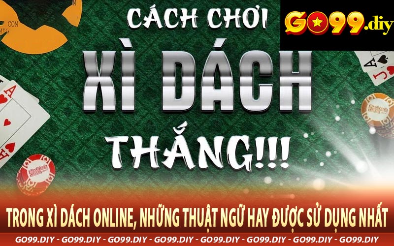 Trong xì dách online, những thuật ngữ hay được sử dụng nhất