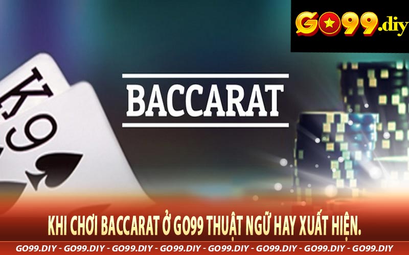 Khi chơi Baccarat ở Go99 thuật ngữ hay xuất hiện