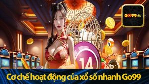 Cơ chế hoạt động của xổ số nhanh Go99