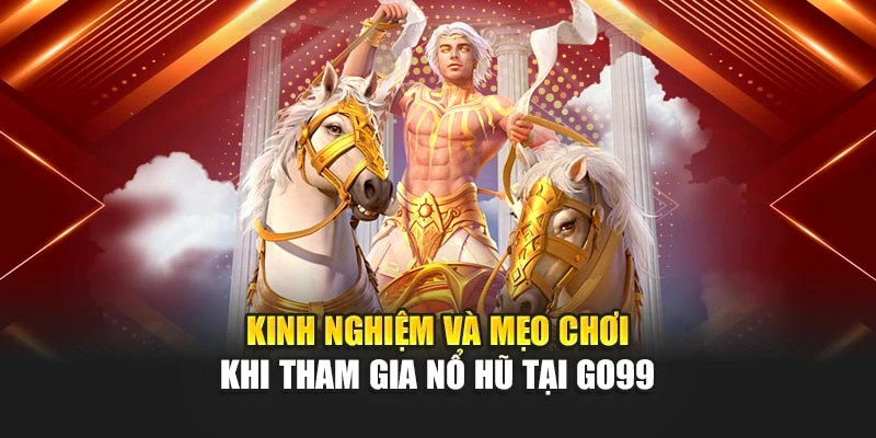 Kinh nghiệm và mẹo chơi khi tham gia nổ hũ tại GO99