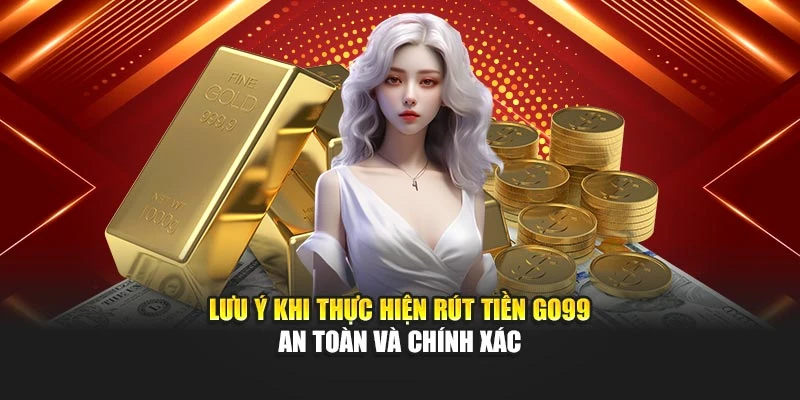 Lưu ý khi thực hiện rút tiền GO99 an toàn và chính xác